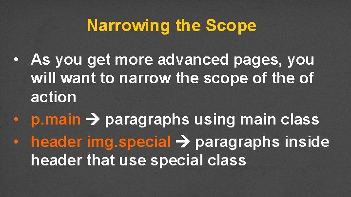 Narrowing the Scope • As you get more advanced pages, you will want to