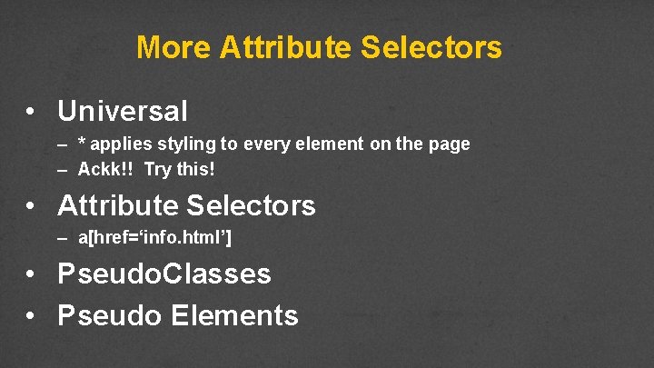 More Attribute Selectors • Universal – * applies styling to every element on the