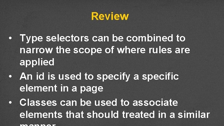 Review • Type selectors can be combined to narrow the scope of where rules