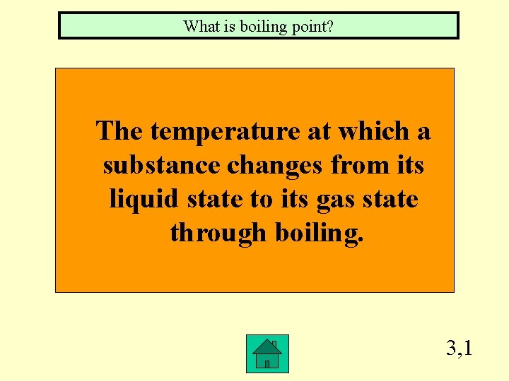 What is boiling point? The temperature at which a substance changes from its liquid