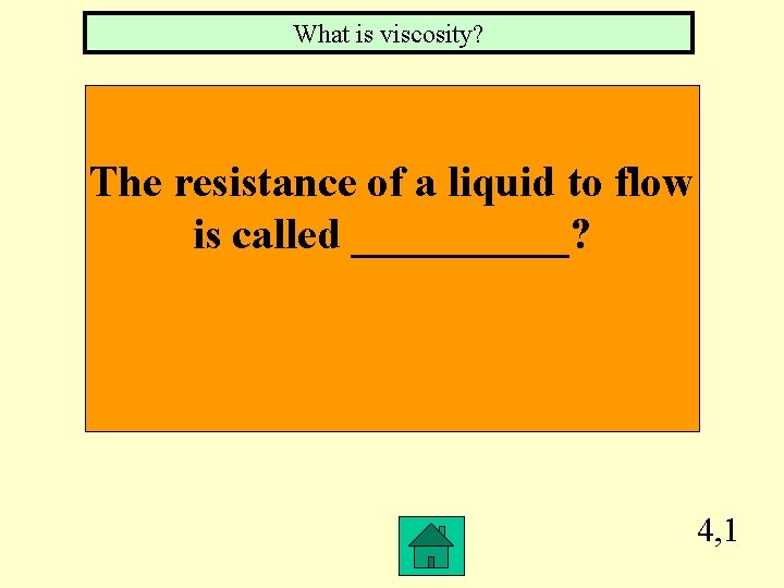 What is viscosity? The resistance of a liquid to flow is called _____? 4,