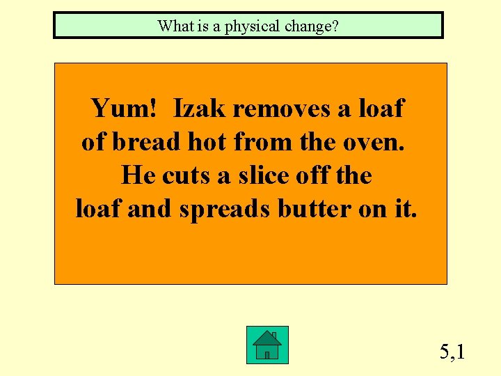 What is a physical change? Yum! Izak removes a loaf of bread hot from