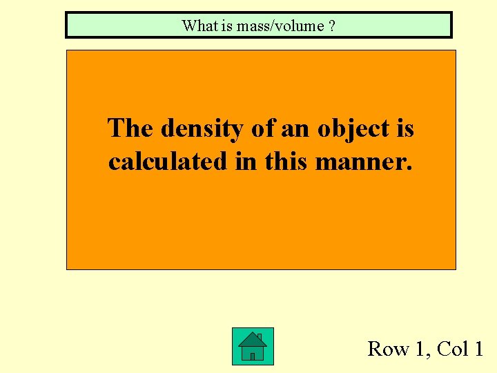What is mass/volume ? The density of an object is calculated in this manner.