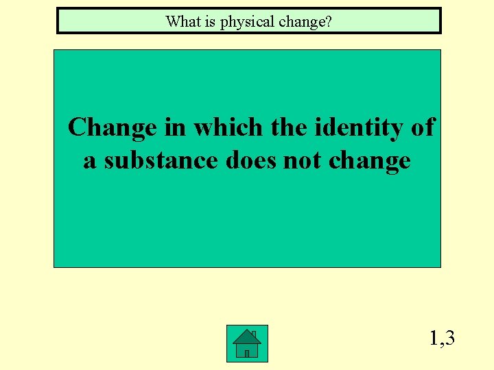What is physical change? Change in which the identity of a substance does not