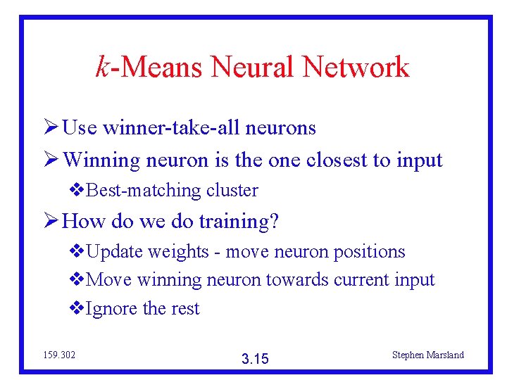 k-Means Neural Network Use winner-take-all neurons Winning neuron is the one closest to input