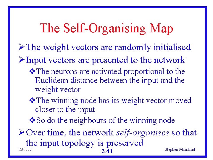 The Self-Organising Map The weight vectors are randomly initialised Input vectors are presented to