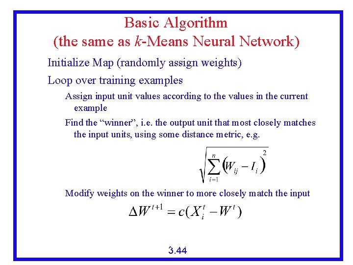 Basic Algorithm (the same as k-Means Neural Network) Initialize Map (randomly assign weights) Loop