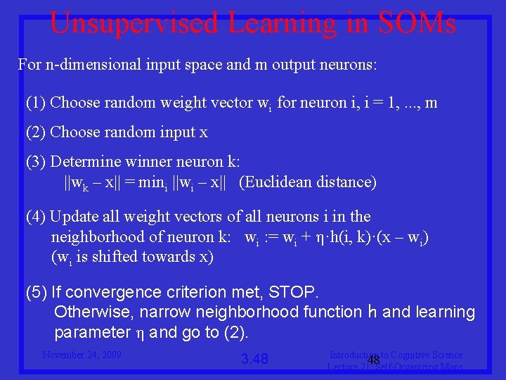 Unsupervised Learning in SOMs For n-dimensional input space and m output neurons: (1) Choose