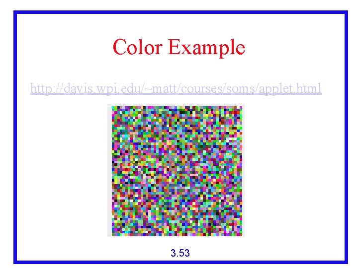 Color Example http: //davis. wpi. edu/~matt/courses/soms/applet. html 3. 53 