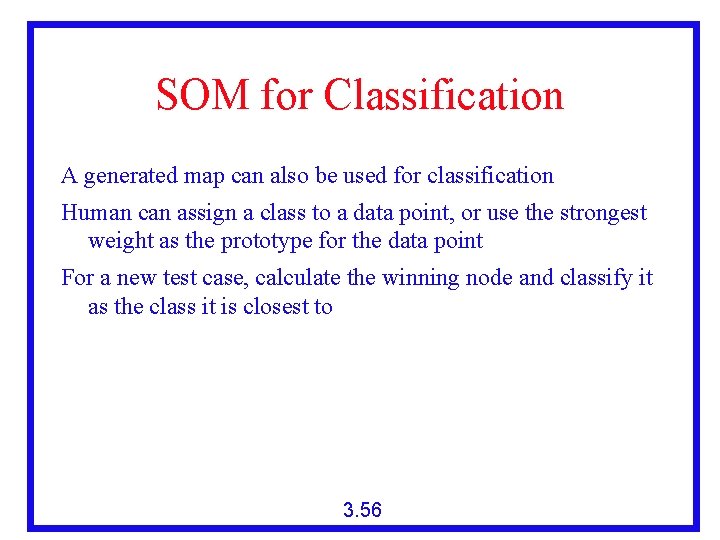 SOM for Classification A generated map can also be used for classification Human can
