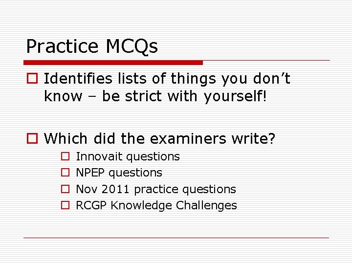 Practice MCQs o Identifies lists of things you don’t know – be strict with Practice MCQs o Identifies lists of things you don’t know – be strict with