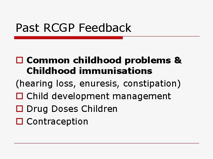 Past RCGP Feedback o Common childhood problems & Childhood immunisations (hearing loss, enuresis, constipation) Past RCGP Feedback o Common childhood problems & Childhood immunisations (hearing loss, enuresis, constipation)