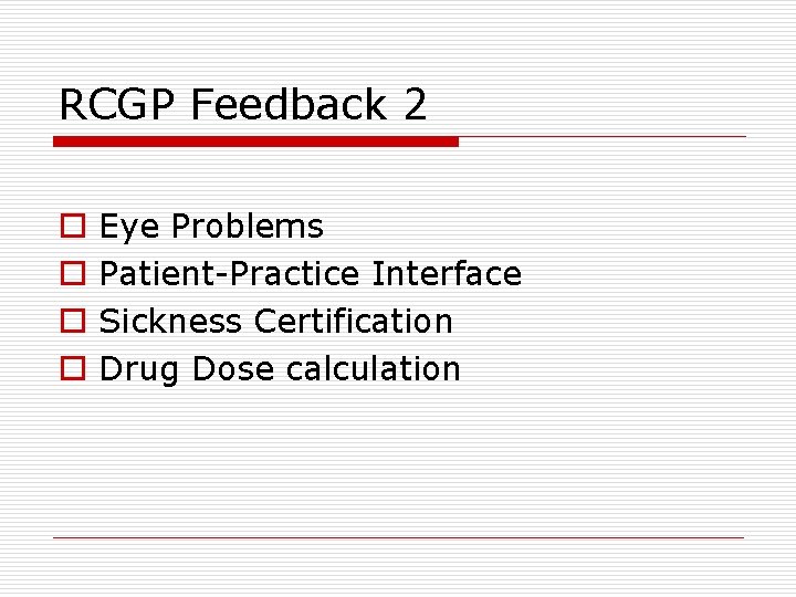 RCGP Feedback 2 o o Eye Problems Patient-Practice Interface Sickness Certification Drug Dose calculation RCGP Feedback 2 o o Eye Problems Patient-Practice Interface Sickness Certification Drug Dose calculation