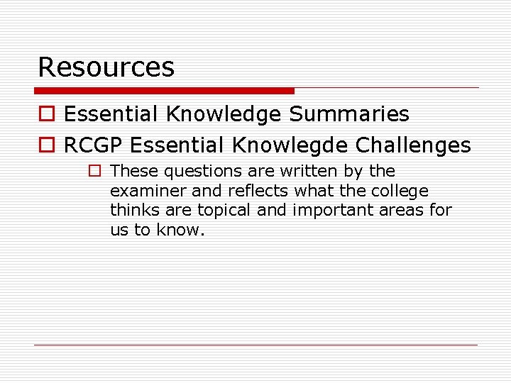 Resources o Essential Knowledge Summaries o RCGP Essential Knowlegde Challenges o These questions are Resources o Essential Knowledge Summaries o RCGP Essential Knowlegde Challenges o These questions are