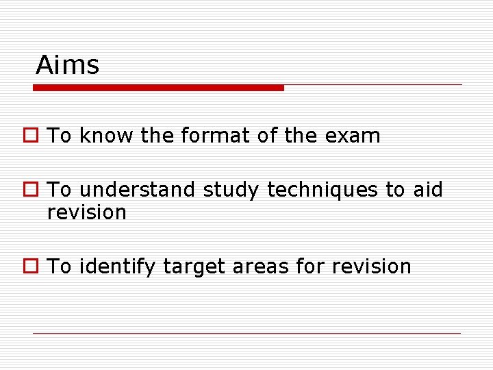 Aims o To know the format of the exam o To understand study techniques Aims o To know the format of the exam o To understand study techniques