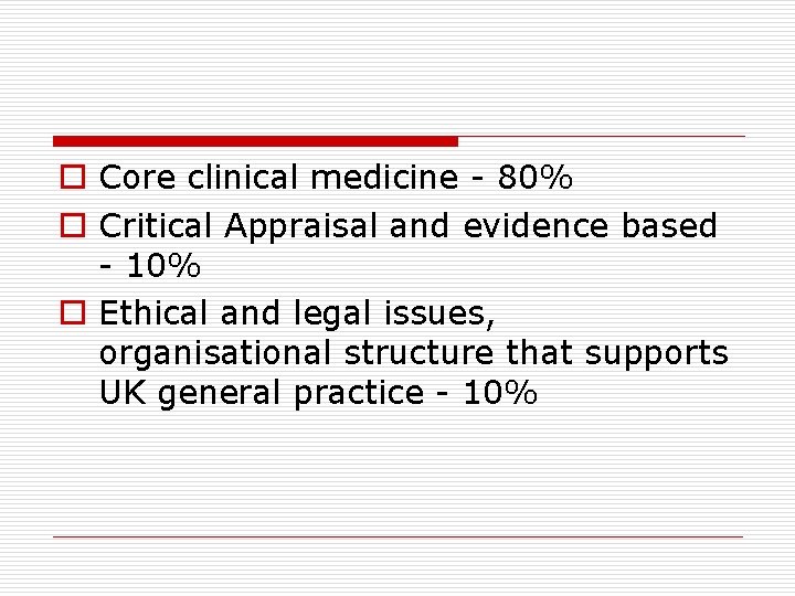 o Core clinical medicine - 80% o Critical Appraisal and evidence based - 10% o Core clinical medicine - 80% o Critical Appraisal and evidence based - 10%
