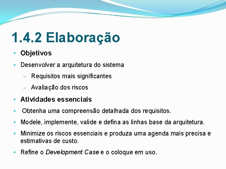 1. 4. 2 Elaboração • Objetivos • Desenvolver a arquitetura do sistema – Requisitos