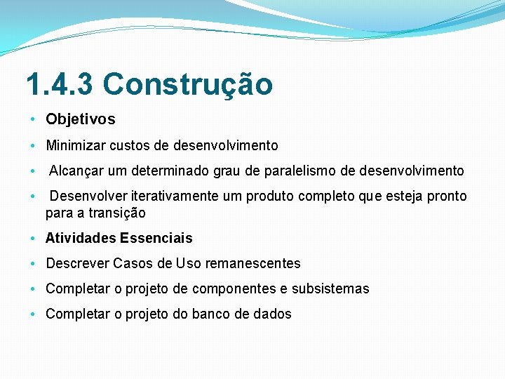 1. 4. 3 Construção • Objetivos • Minimizar custos de desenvolvimento • Alcançar um