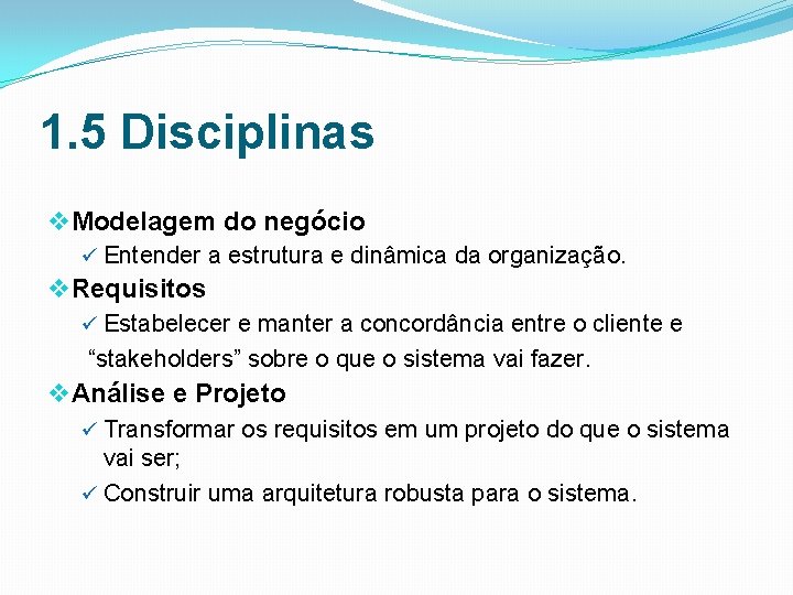 1. 5 Disciplinas v Modelagem do negócio ü Entender a estrutura e dinâmica da