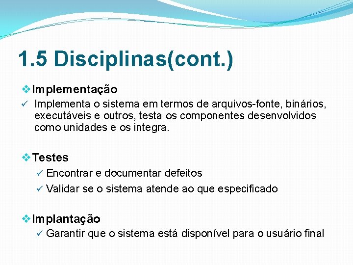 1. 5 Disciplinas(cont. ) v Implementação ü Implementa o sistema em termos de arquivos