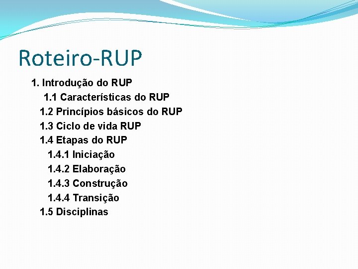 Roteiro-RUP 1. Introdução do RUP 1. 1 Características do RUP 1. 2 Princípios básicos