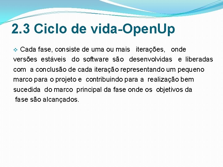 2. 3 Ciclo de vida-Open. Up Cada fase, consiste de uma ou mais iterações,