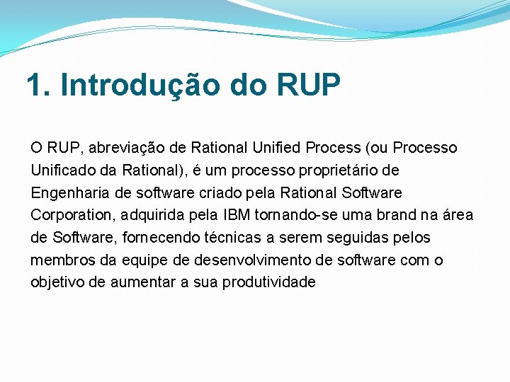 1. Introdução do RUP O RUP, abreviação de Rational Unified Process (ou Processo Unificado