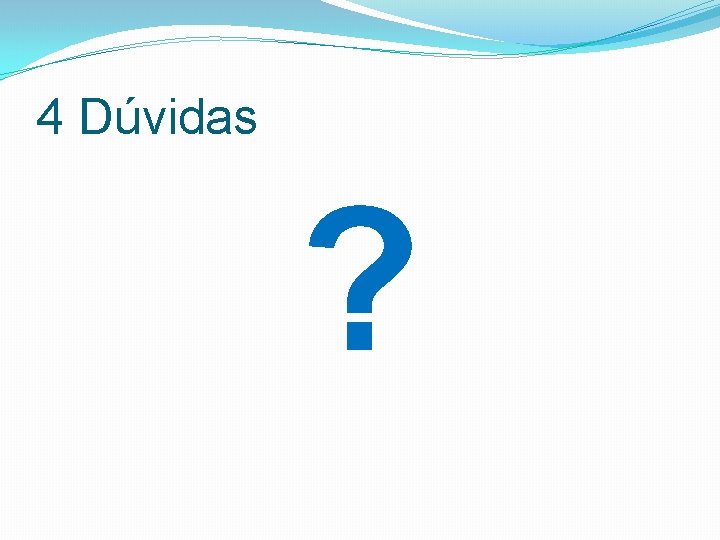 4 Dúvidas ? 