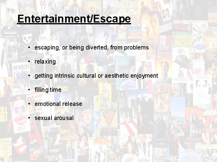 Entertainment/Escape • escaping, or being diverted, from problems • relaxing • getting intrinsic cultural