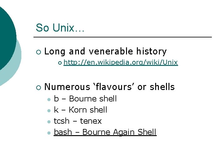 So Unix… ¡ Long and venerable history ¡ ¡ http: //en. wikipedia. org/wiki/Unix Numerous