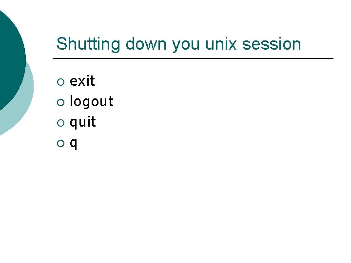 Shutting down you unix session exit ¡ logout ¡ quit ¡ q ¡ 