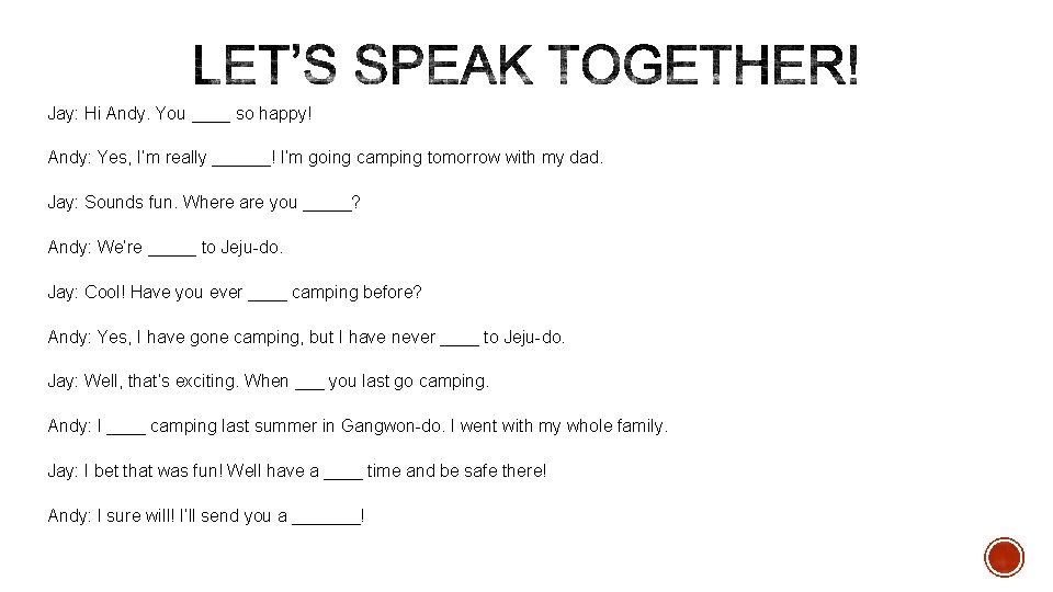 Jay: Hi Andy. You ____ so happy! Andy: Yes, I’m really ______! I’m going