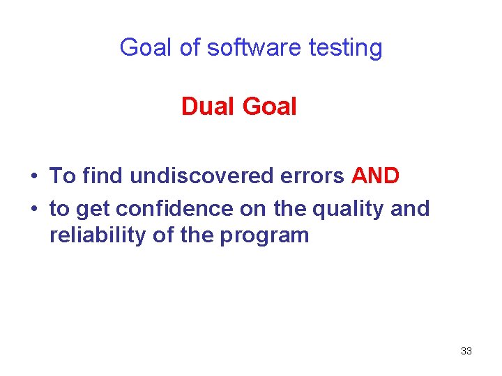 Goal of software testing Dual Goal • To find undiscovered errors AND • to