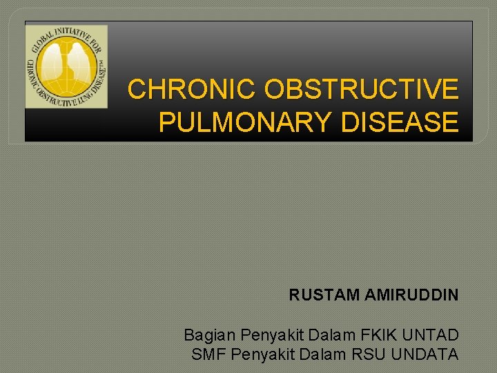 CHRONIC OBSTRUCTIVE PULMONARY DISEASE RUSTAM AMIRUDDIN Bagian Penyakit Dalam FKIK UNTAD SMF Penyakit Dalam