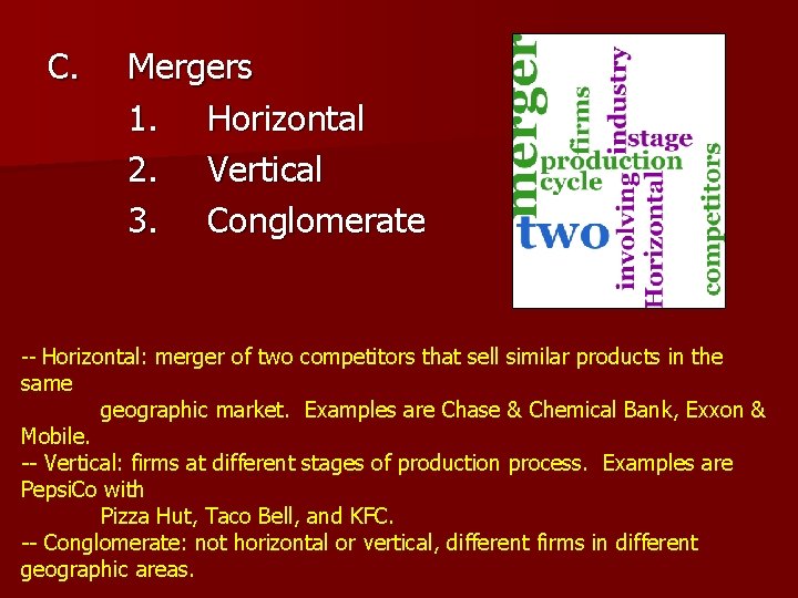 C. Mergers 1. Horizontal 2. Vertical 3. Conglomerate -- Horizontal: merger of two competitors