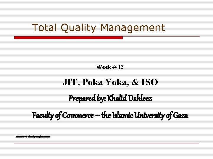 Total Quality Management Week # 13 JIT, Poka Yoka, & ISO Prepared by: Khalid