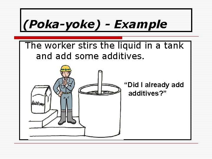 (Poka-yoke) - Example The worker stirs the liquid in a tank and add some