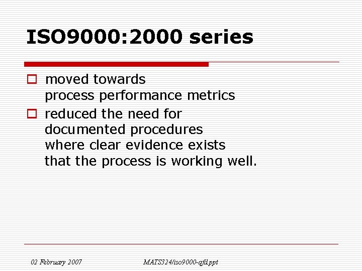 ISO 9000: 2000 series o moved towards process performance metrics o reduced the need