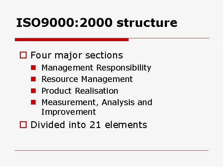 ISO 9000: 2000 structure o Four major sections n n Management Responsibility Resource Management