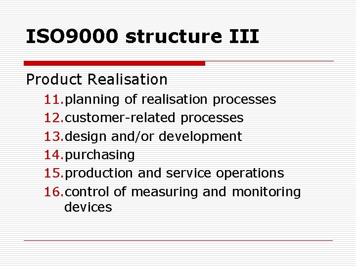 ISO 9000 structure III Product Realisation 11. planning of realisation processes 12. customer-related processes