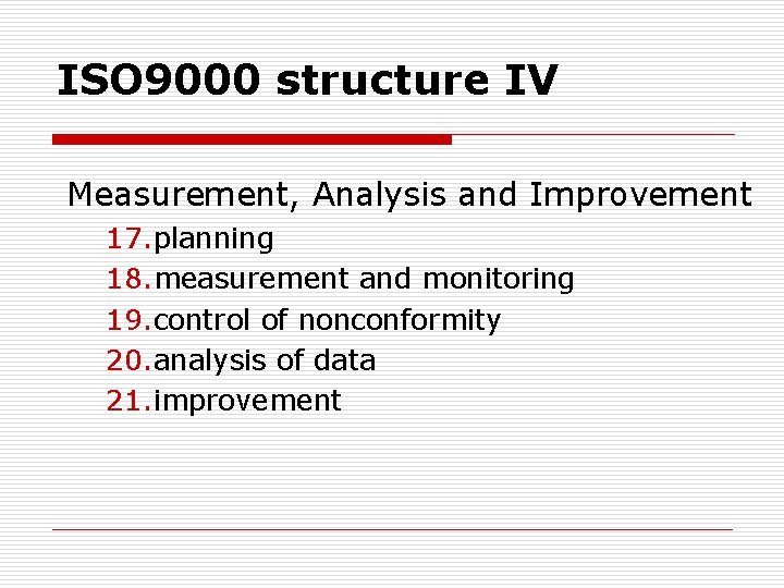 ISO 9000 structure IV Measurement, Analysis and Improvement 17. planning 18. measurement and monitoring