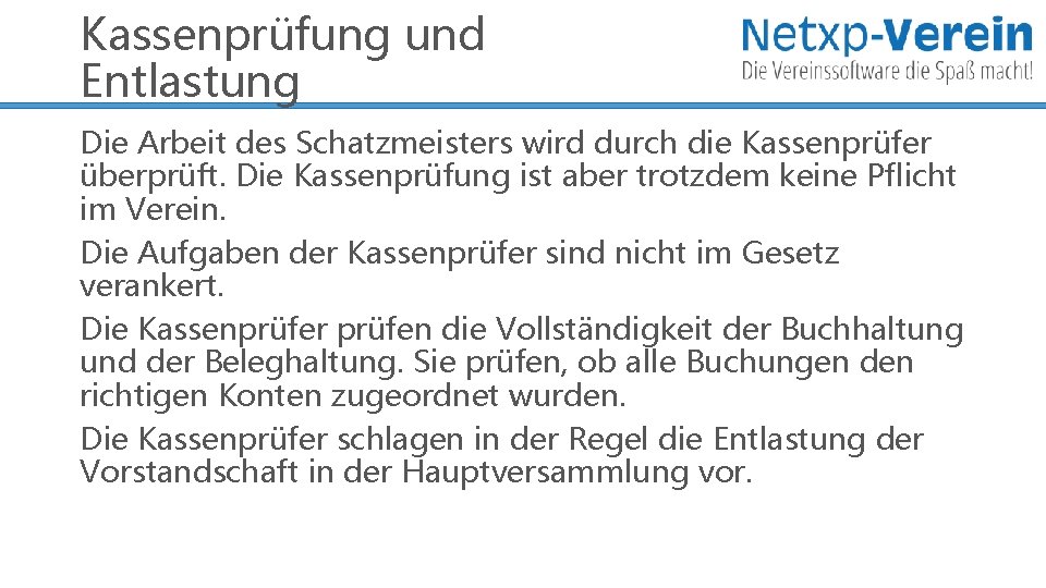 Kassenprüfung und Entlastung Die Arbeit des Schatzmeisters wird durch die Kassenprüfer überprüft. Die Kassenprüfung