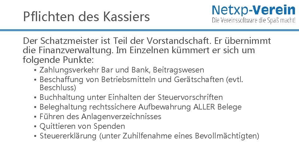 Pflichten des Kassiers Der Schatzmeister ist Teil der Vorstandschaft. Er übernimmt die Finanzverwaltung. Im