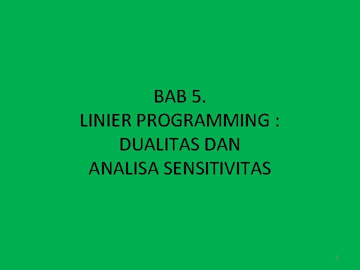 BAB 5. LINIER PROGRAMMING : DUALITAS DAN ANALISA SENSITIVITAS 2 