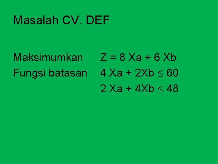 Masalah CV. DEF Maksimumkan Fungsi batasan Z = 8 Xa + 6 Xb 4