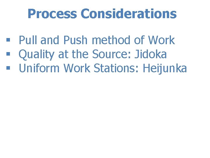 Process Considerations § Pull and Push method of Work § Quality at the Source: