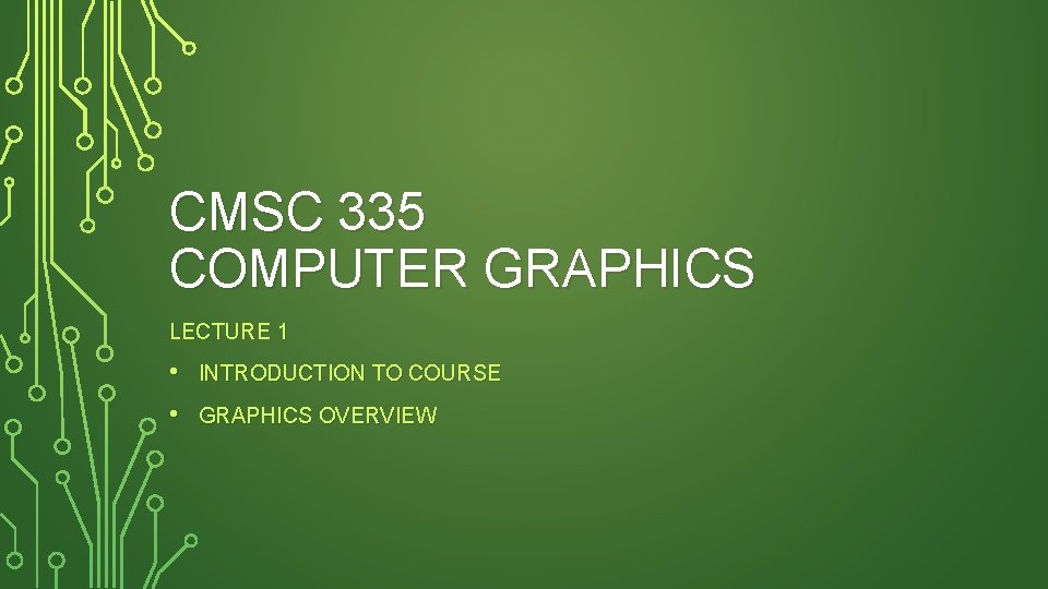 CMSC 335 COMPUTER GRAPHICS LECTURE 1 • • INTRODUCTION TO COURSE GRAPHICS OVERVIEW 