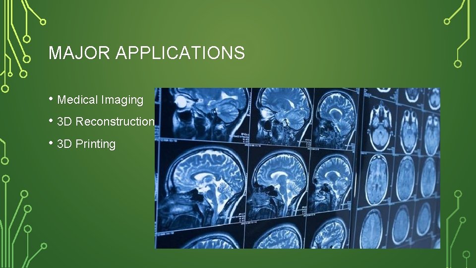 MAJOR APPLICATIONS • Medical Imaging • 3 D Reconstruction • 3 D Printing 