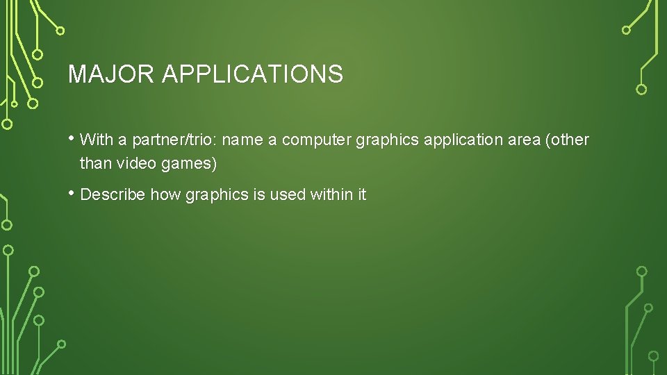 MAJOR APPLICATIONS • With a partner/trio: name a computer graphics application area (other than