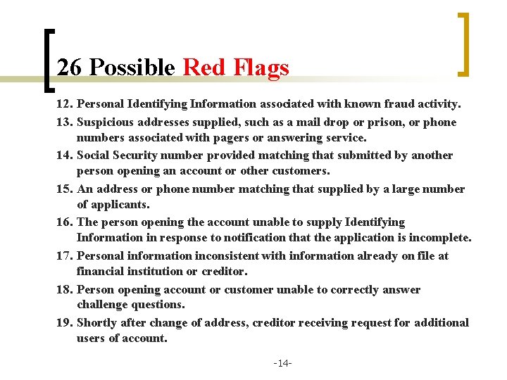 26 Possible Red Flags 12. Personal Identifying Information associated with known fraud activity. 13.